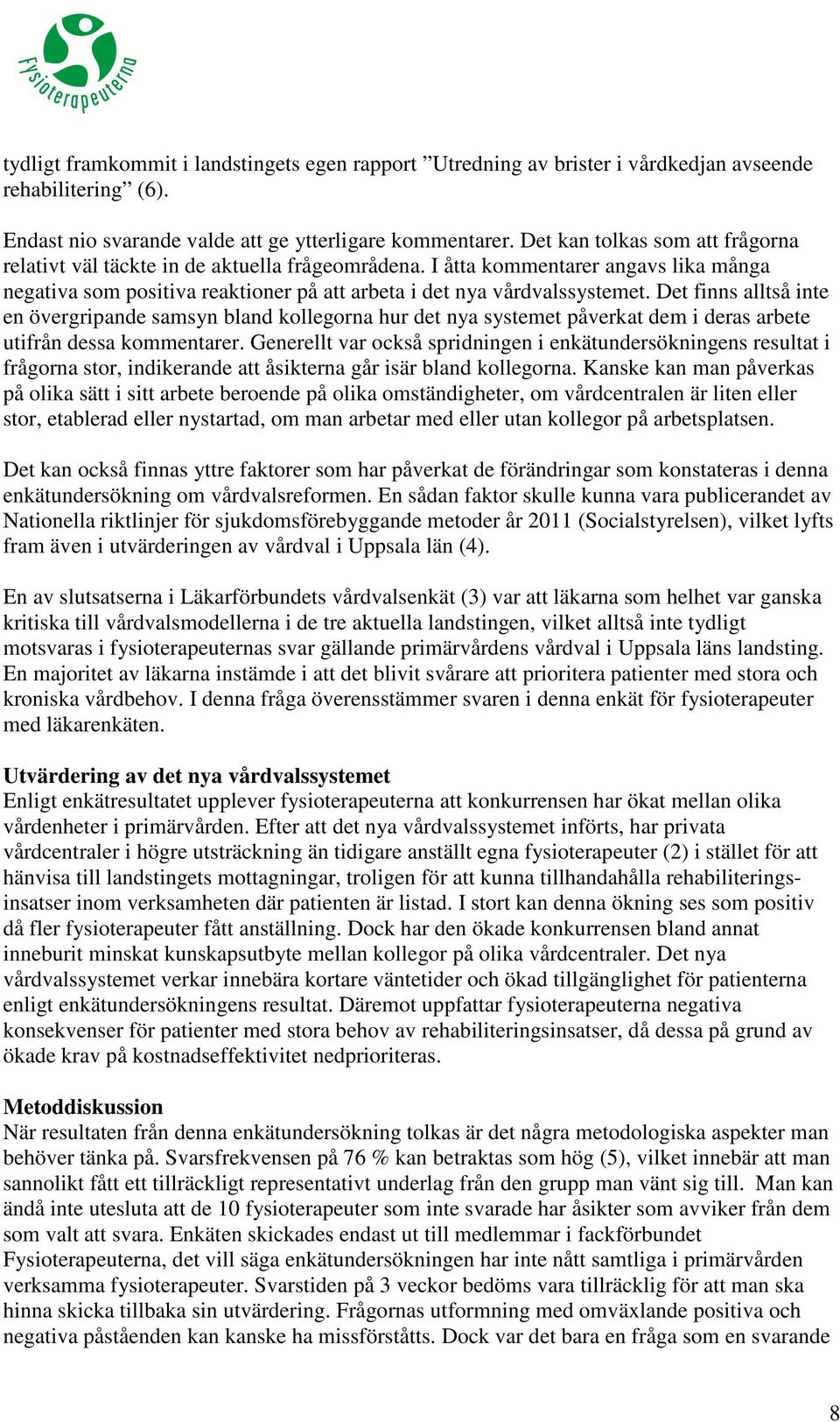 Det finns alltså inte en övergripande samsyn bland kollegorna hur det nya systemet påverkat dem i deras arbete utifrån dessa kommentarer.