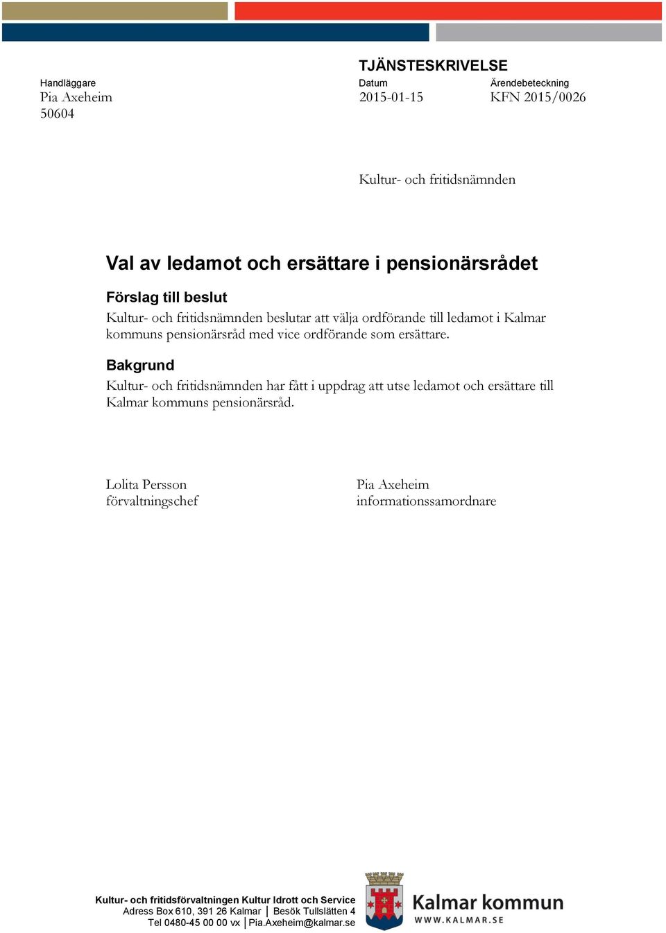 ersättare. Bakgrund Kultur- och fritidsnämnden har fått i uppdrag att utse ledamot och ersättare till Kalmar kommuns pensionärsråd.