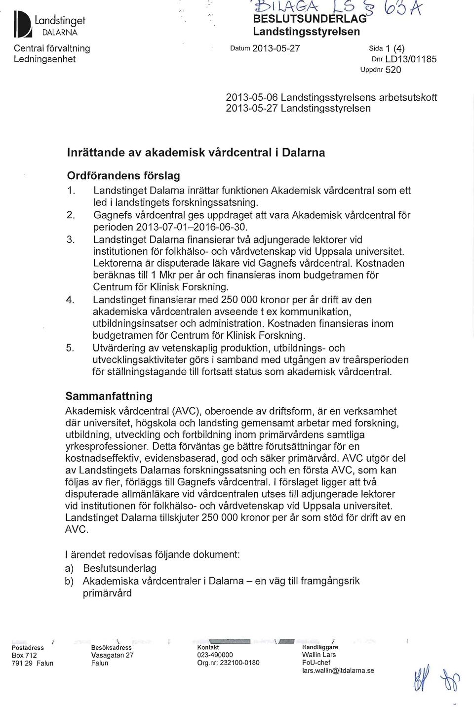 Landstinget Dalarna inrättar funktionen Akademisk vårdcentral som ett led i landstingets forskningssatsning. 2.