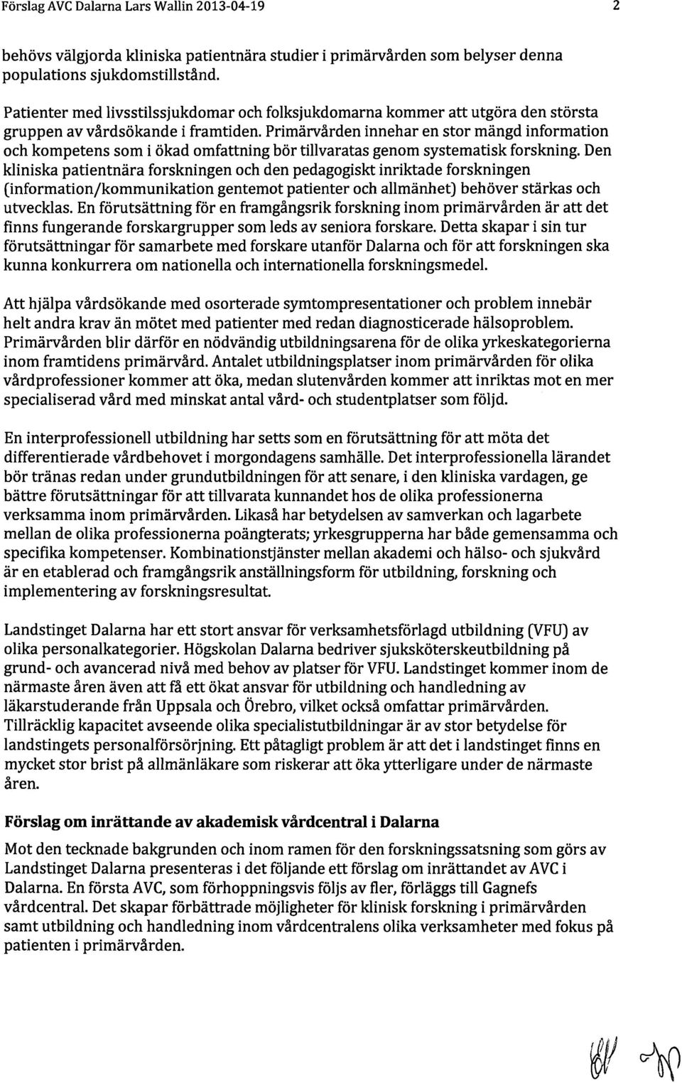 Primärvården innehar en stor mängd information och kompetens som i ökad omfattning bör tillvaratas genom systematisk forskning.