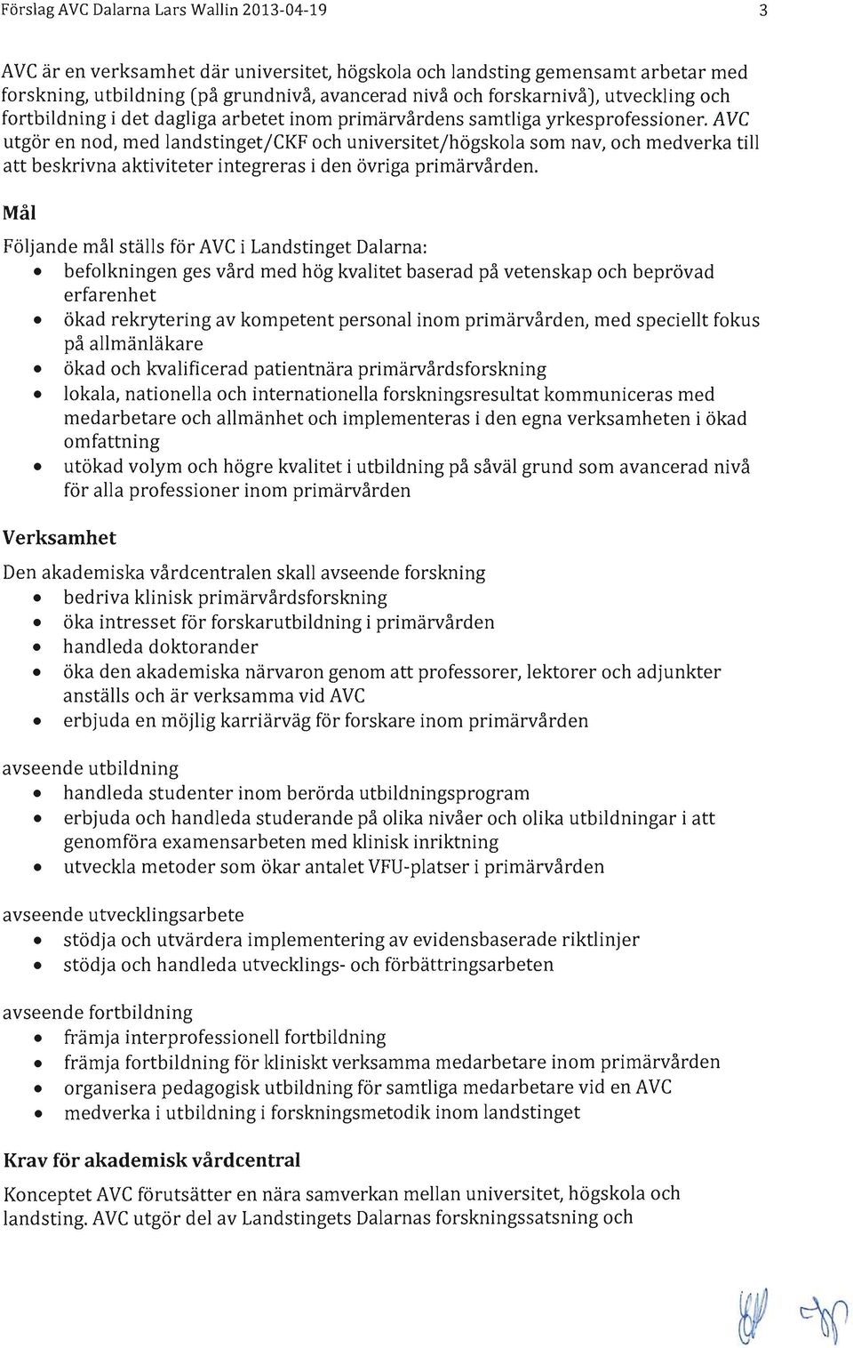 Ave utgör en nod, med landstinget/ckf och universitet/högskola som nav, och medverka till att beskrivna aktiviteter integreras i den övriga primärvården.