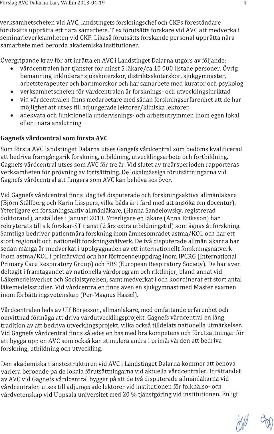 Övergripande krav för att inrätta en AVC i Landstinget Dalarna utgörs av följande: vårdcentralen har tjänster för minst 5 läkare/ca 10 000 listade personer.