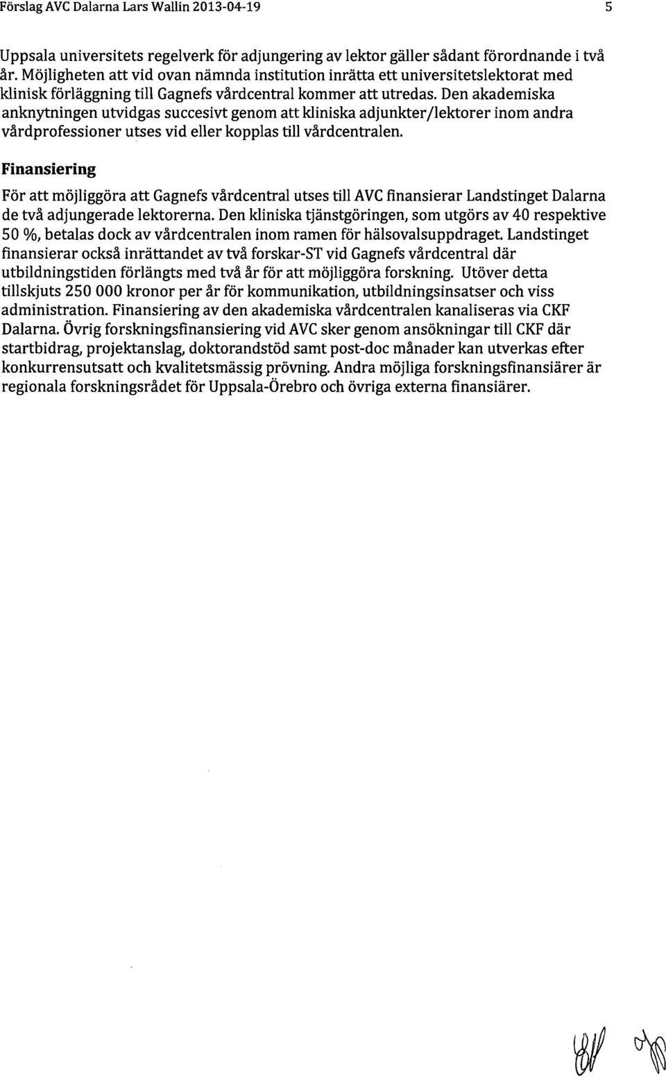 Den akademiska anknytningen utvidgas succesivt genom att kliniska adjunkter/lektorer inom andra vårdprofessioner utses vid eller kopplas till vårdcentralen.