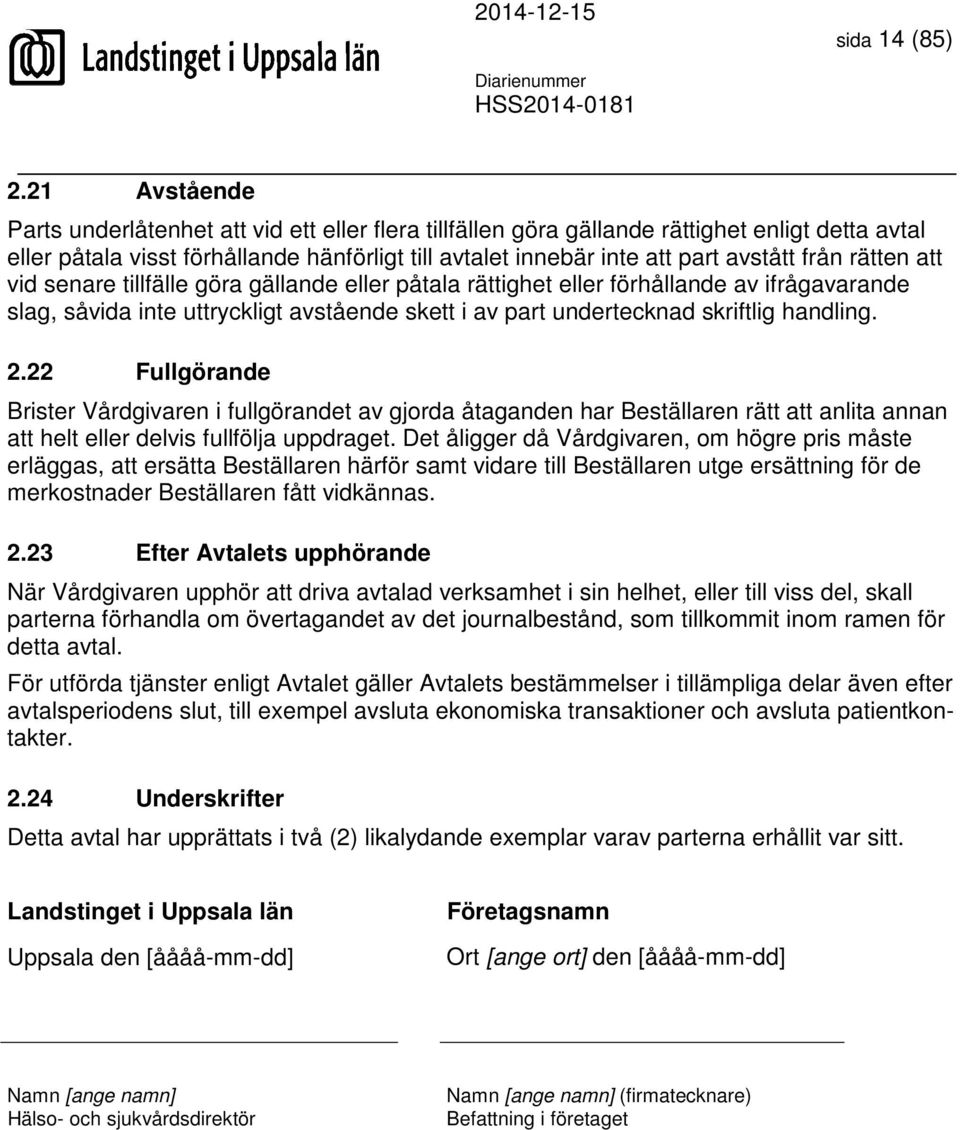 från rätten att vid senare tillfälle göra gällande eller påtala rättighet eller förhållande av ifrågavarande slag, såvida inte uttryckligt avstående skett i av part undertecknad skriftlig handling. 2.