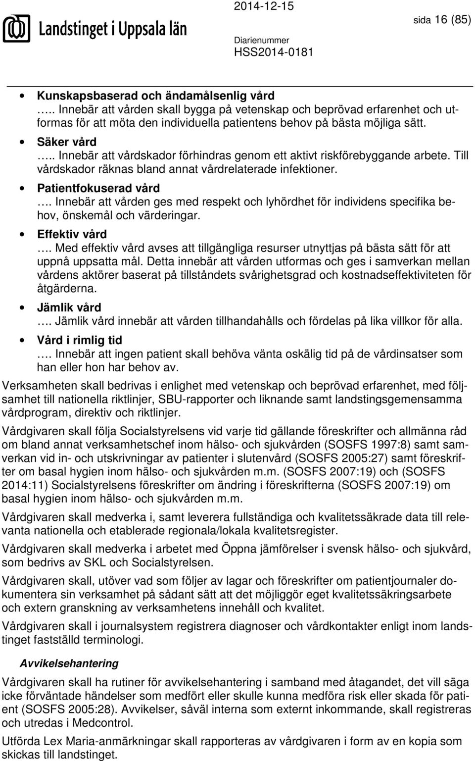 . Innebär att vårdskador förhindras genom ett aktivt riskförebyggande arbete. Till vårdskador räknas bland annat vårdrelaterade infektioner. Patientfokuserad vård.