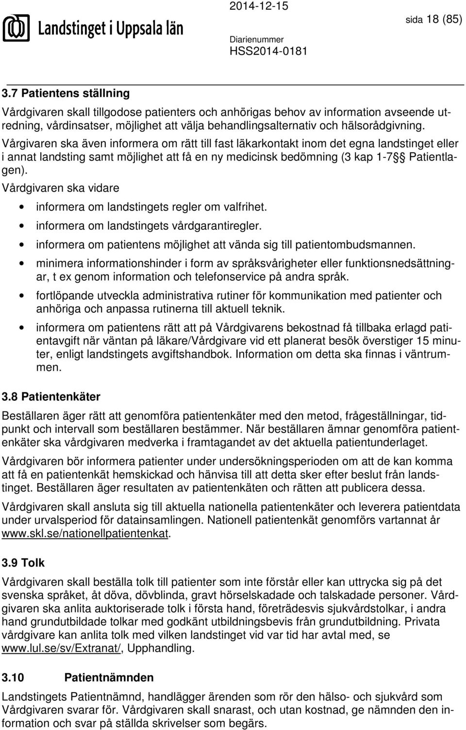 Vårgivaren ska även informera om rätt till fast läkarkontakt inom det egna landstinget eller i annat landsting samt möjlighet att få en ny medicinsk bedömning (3 kap 1-7 Patientlagen).