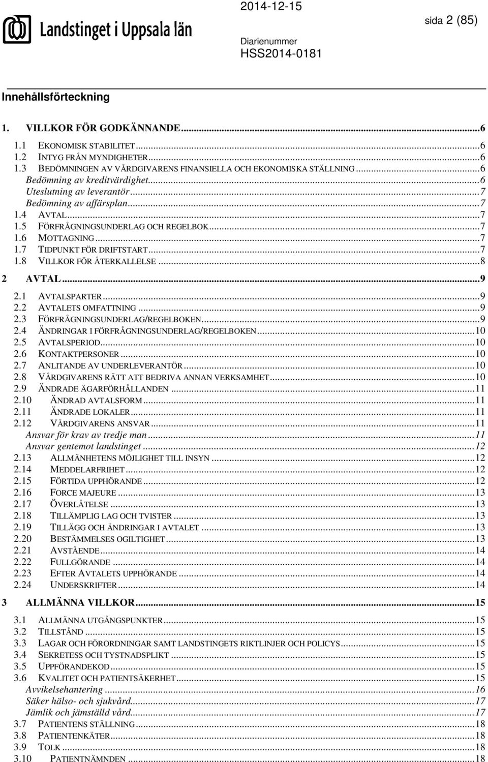 .. 7 1.8 VILLKOR FÖR ÅTERKALLELSE... 8 2 AVTAL... 9 2.1 AVTALSPARTER... 9 2.2 AVTALETS OMFATTNING... 9 2.3 FÖRFRÅGNINGSUNDERLAG/REGELBOKEN... 9 2.4 ÄNDRINGAR I FÖRFRÅGNINGSUNDERLAG/REGELBOKEN... 10 2.