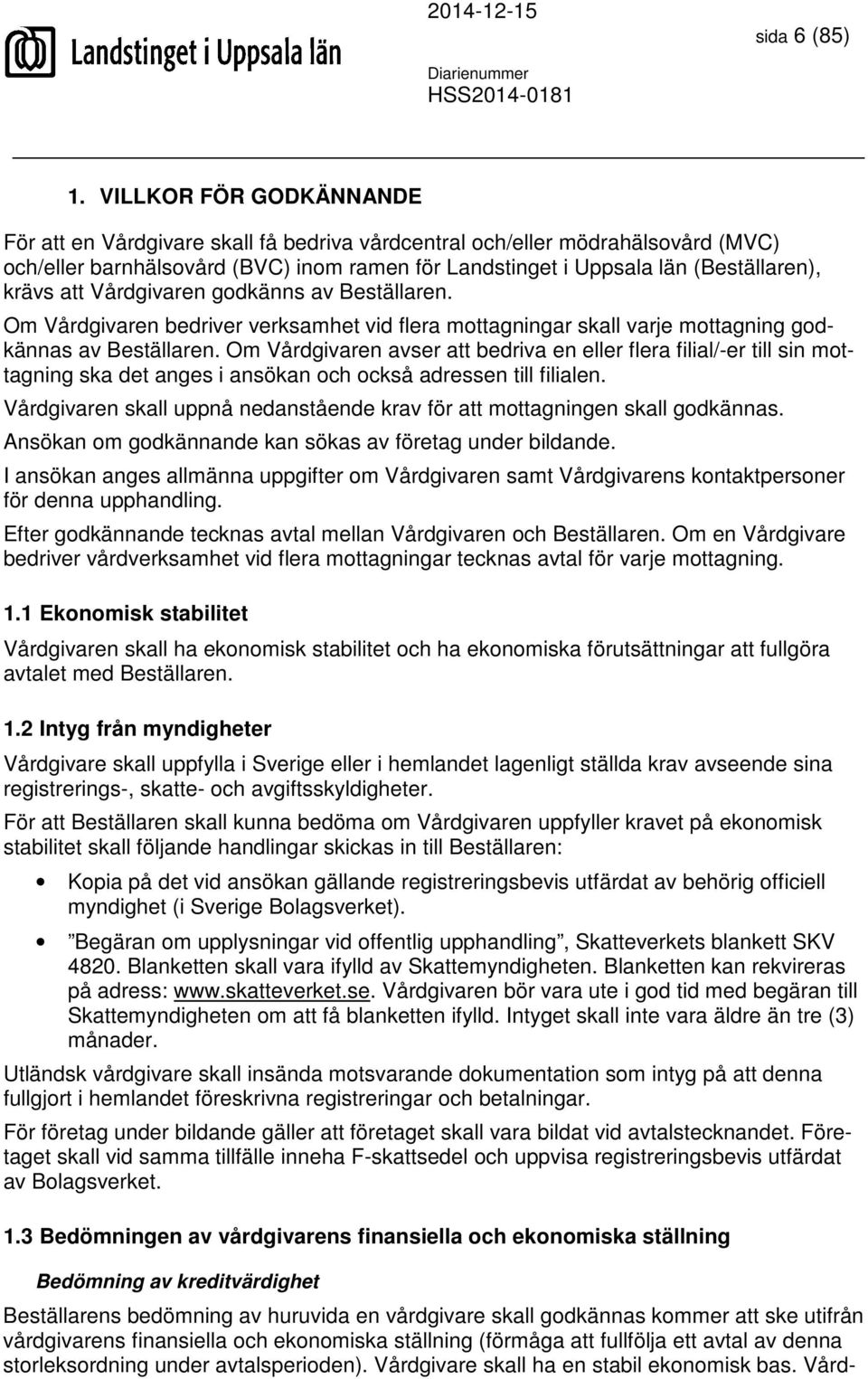 att Vårdgivaren godkänns av Beställaren. Om Vårdgivaren bedriver verksamhet vid flera mottagningar skall varje mottagning godkännas av Beställaren.