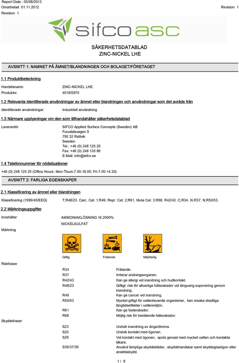 3 Närmare upplysningar om den som tillhandahåller säkerhetsdatablad Leverantör SIFCO Applied Surface Concepts (Sweden) AB Furudalsvagen 9 795 32 Rattvik Sweden Tel.