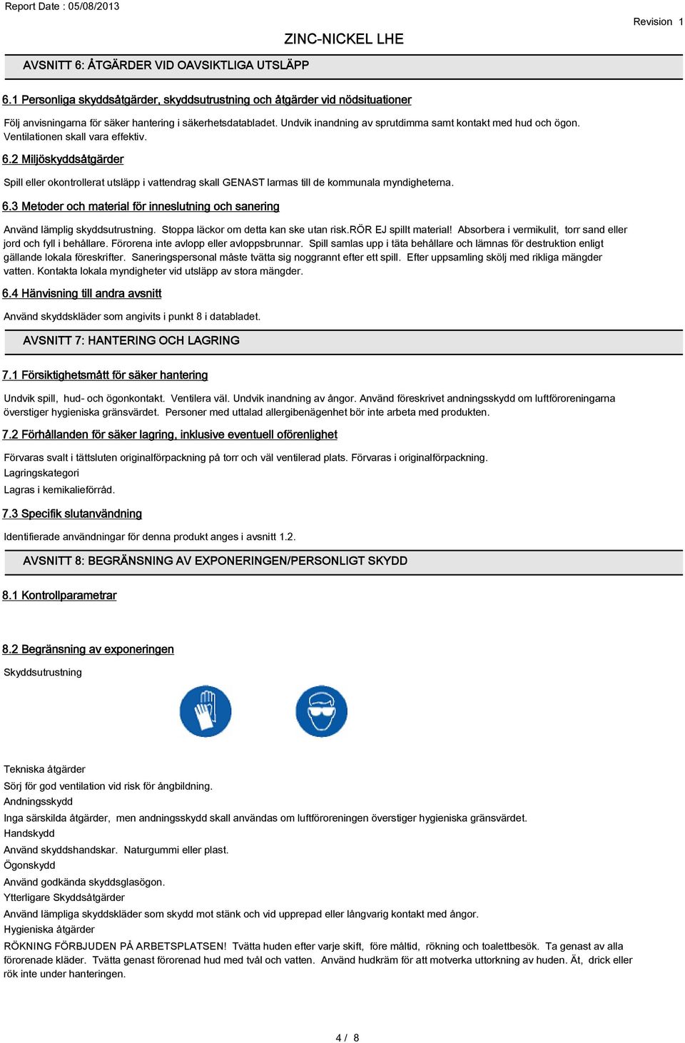 2 Miljöskyddsåtgärder Spill eller okontrollerat utsläpp i vattendrag skall GENAST larmas till de kommunala myndigheterna. 6.