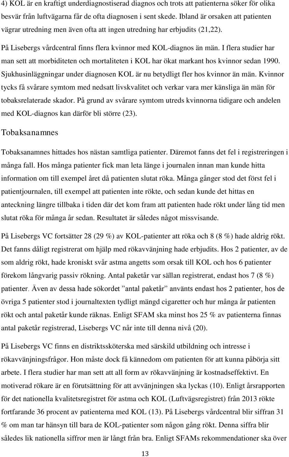 I flera studier har man sett att morbiditeten och mortaliteten i KOL har ökat markant hos kvinnor sedan 1990. Sjukhusinläggningar under diagnosen KOL är nu betydligt fler hos kvinnor än män.