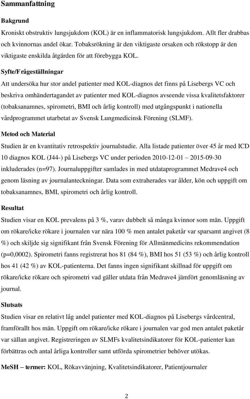 Syfte/Frågeställningar Att undersöka hur stor andel patienter med KOL-diagnos det finns på Lisebergs VC och beskriva omhändertagandet av patienter med KOL-diagnos avseende vissa kvalitetsfaktorer