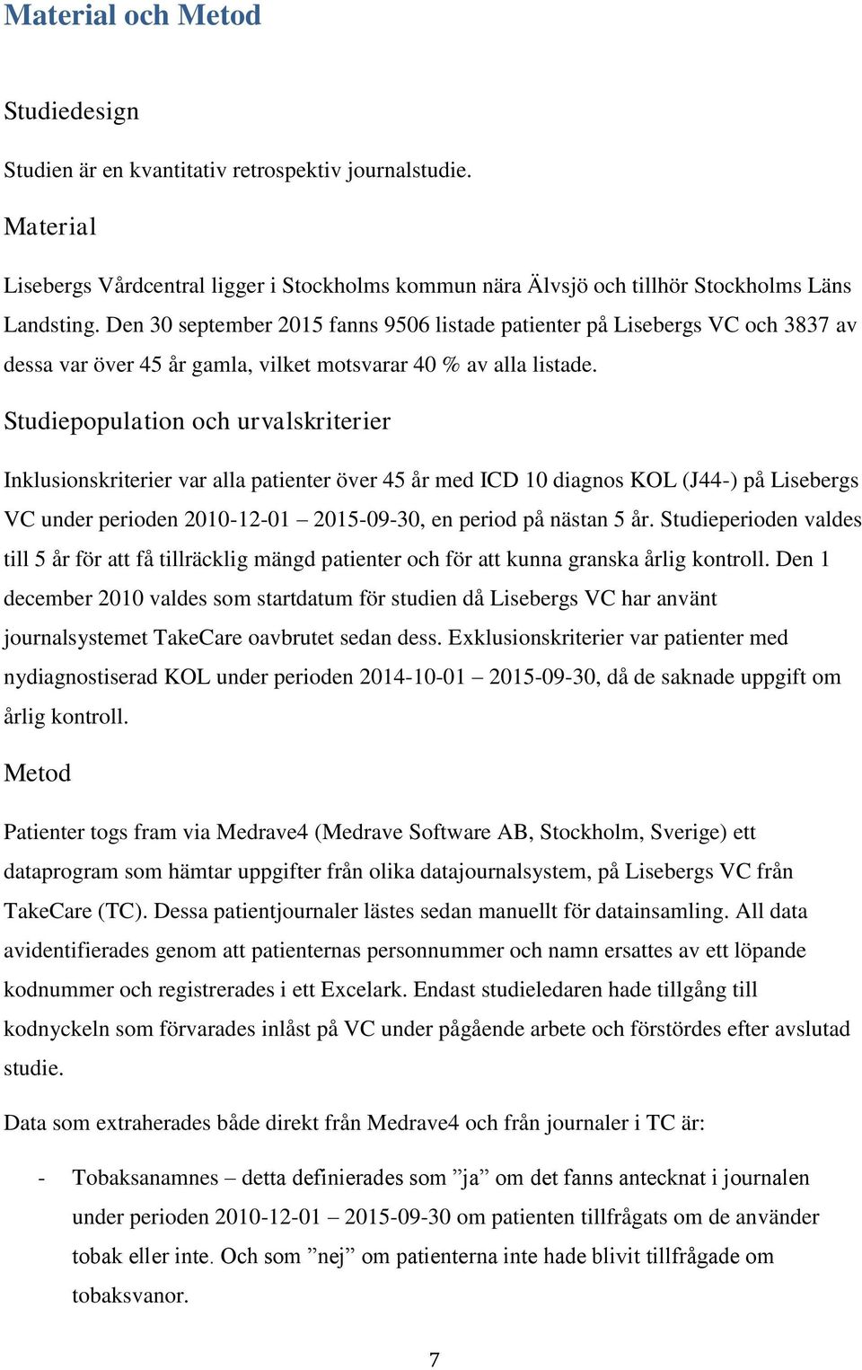 Studiepopulation och urvalskriterier Inklusionskriterier var alla patienter över 45 år med ICD 10 diagnos KOL (J44-) på Lisebergs VC under perioden 2010-12-01 2015-09-30, en period på nästan 5 år.