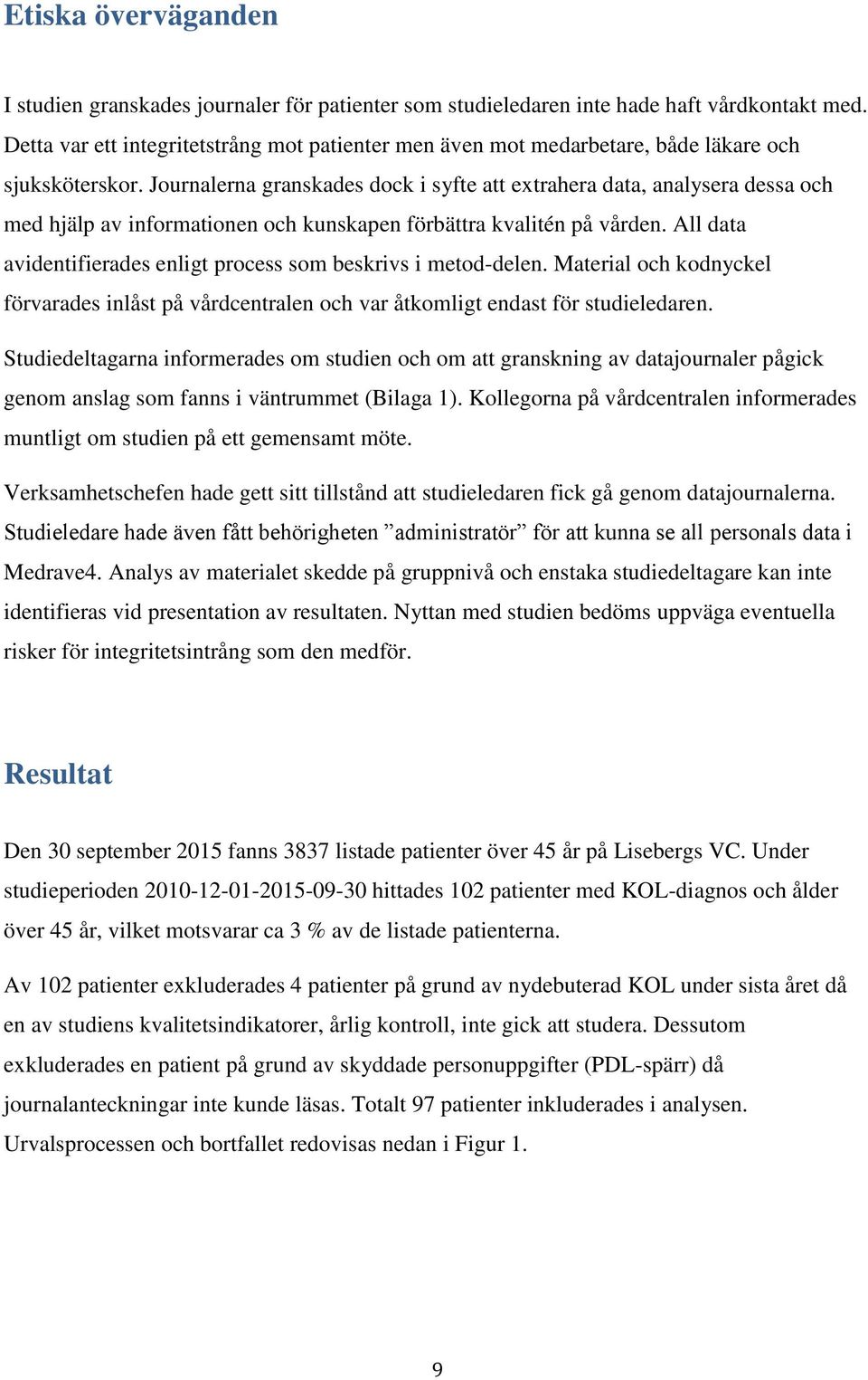 Journalerna granskades dock i syfte att extrahera data, analysera dessa och med hjälp av informationen och kunskapen förbättra kvalitén på vården.