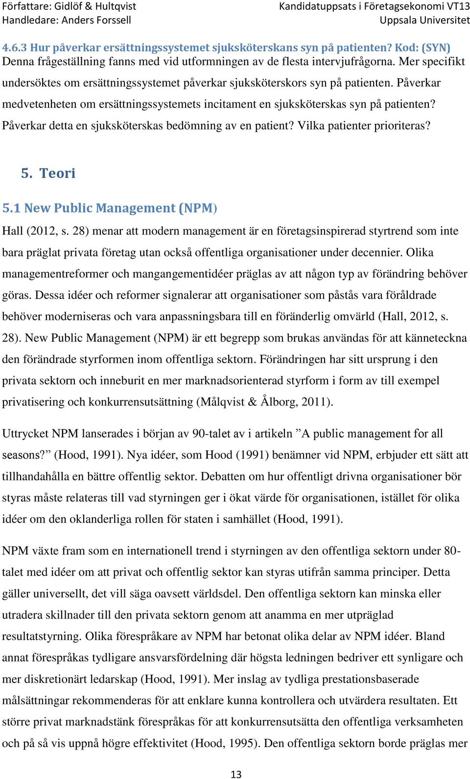 Påverkar detta en sjuksköterskas bedömning av en patient? Vilka patienter prioriteras? 5. Teori 5.1 New Public Management (NPM) Hall (2012, s.