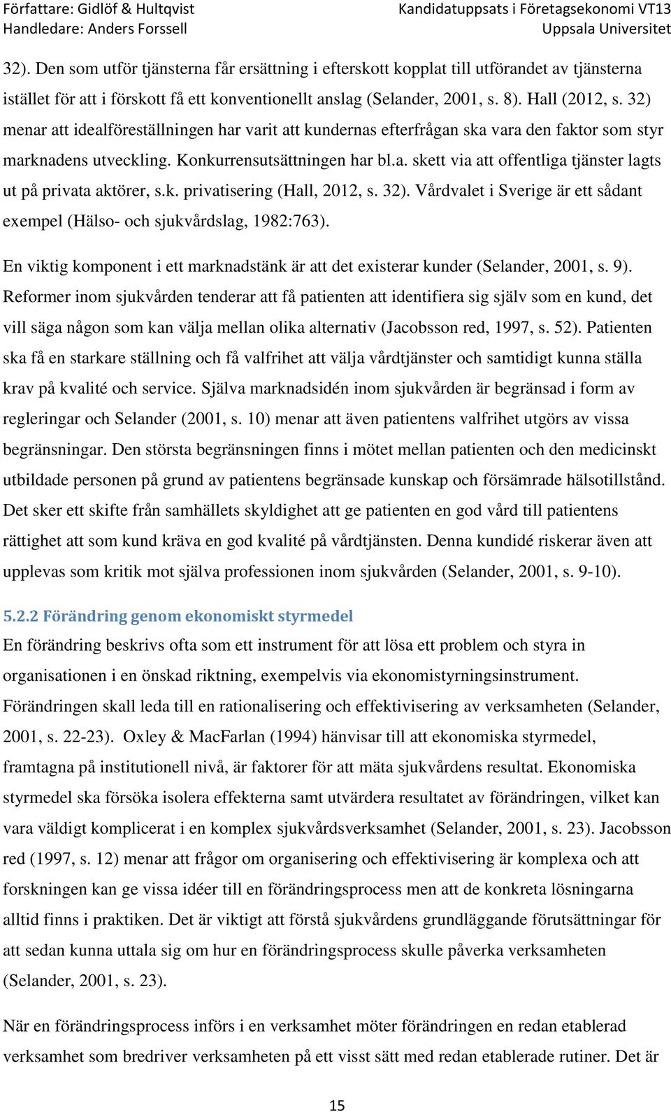 k. privatisering (Hall, 2012, s. 32). Vårdvalet i Sverige är ett sådant exempel (Hälso- och sjukvårdslag, 1982:763).