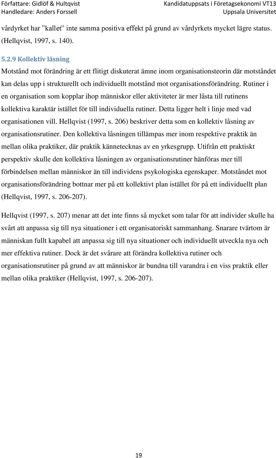 Rutiner i en organisation som kopplar ihop människor eller aktiviteter är mer låsta till rutinens kollektiva karaktär istället för till individuella rutiner.