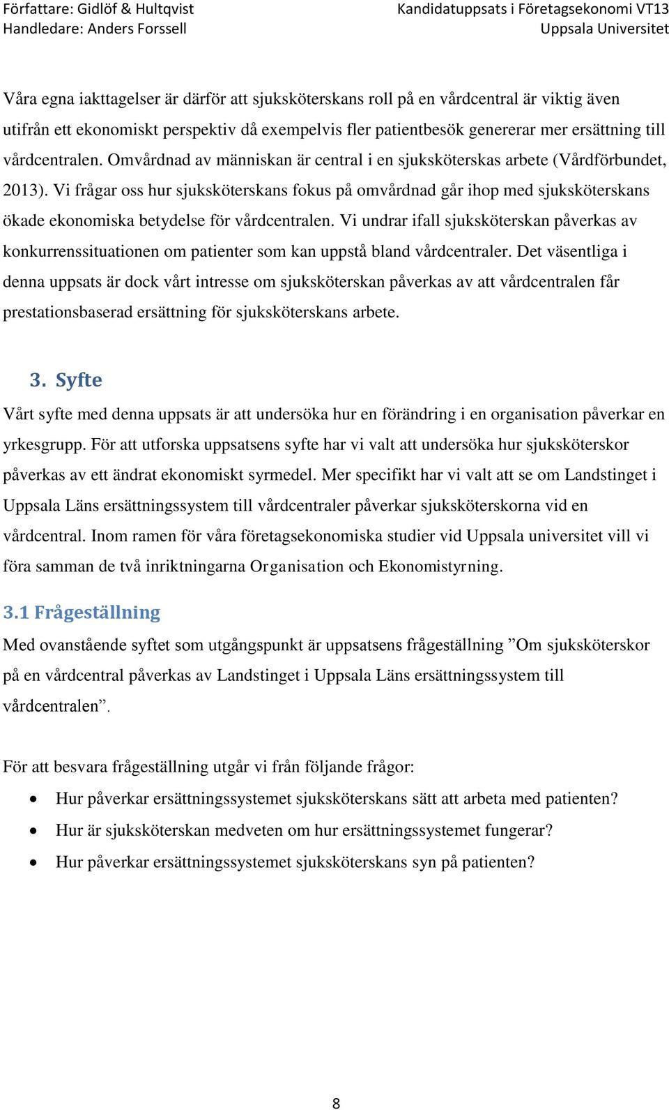 Vi frågar oss hur sjuksköterskans fokus på omvårdnad går ihop med sjuksköterskans ökade ekonomiska betydelse för vårdcentralen.