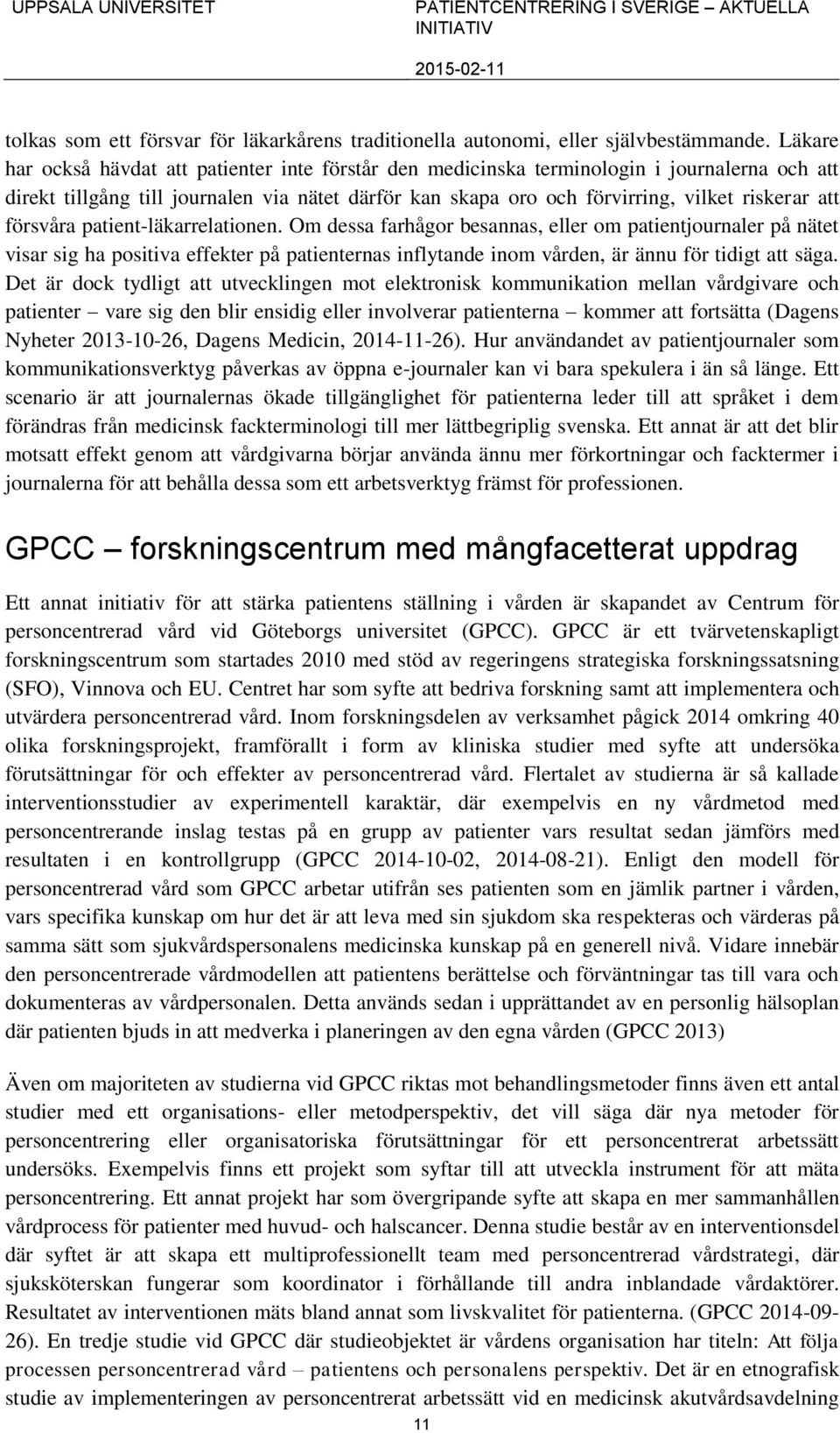 försvåra patient-läkarrelationen. Om dessa farhågor besannas, eller om patientjournaler på nätet visar sig ha positiva effekter på patienternas inflytande inom vården, är ännu för tidigt att säga.