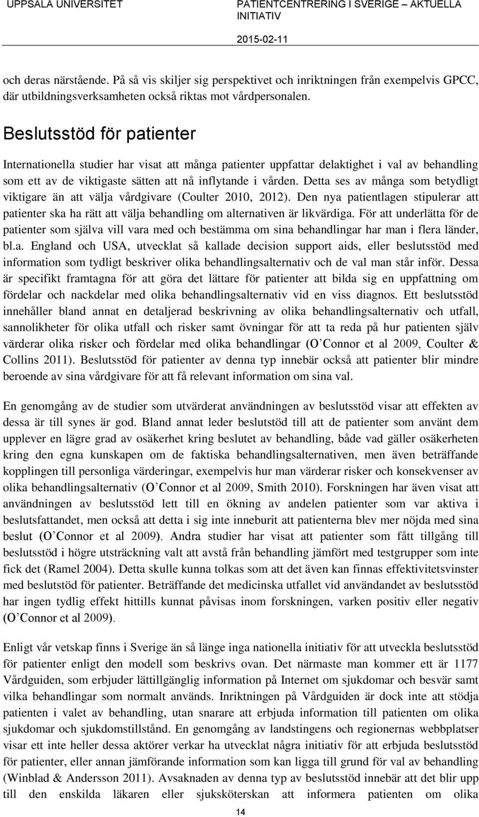 Detta ses av många som betydligt viktigare än att välja vårdgivare (Coulter 2010, 2012). Den nya patientlagen stipulerar att patienter ska ha rätt att välja behandling om alternativen är likvärdiga.