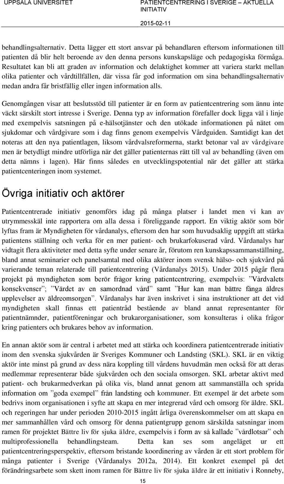 andra får bristfällig eller ingen information alls. Genomgången visar att beslutsstöd till patienter är en form av patientcentrering som ännu inte väckt särskilt stort intresse i Sverige.