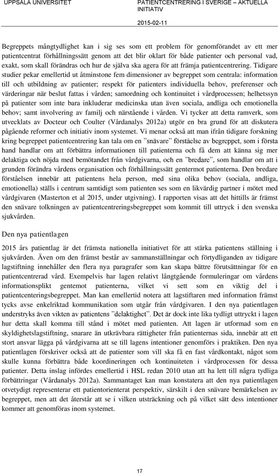 Tidigare studier pekar emellertid ut åtminstone fem dimensioner av begreppet som centrala: information till och utbildning av patienter; respekt för patienters individuella behov, preferenser och