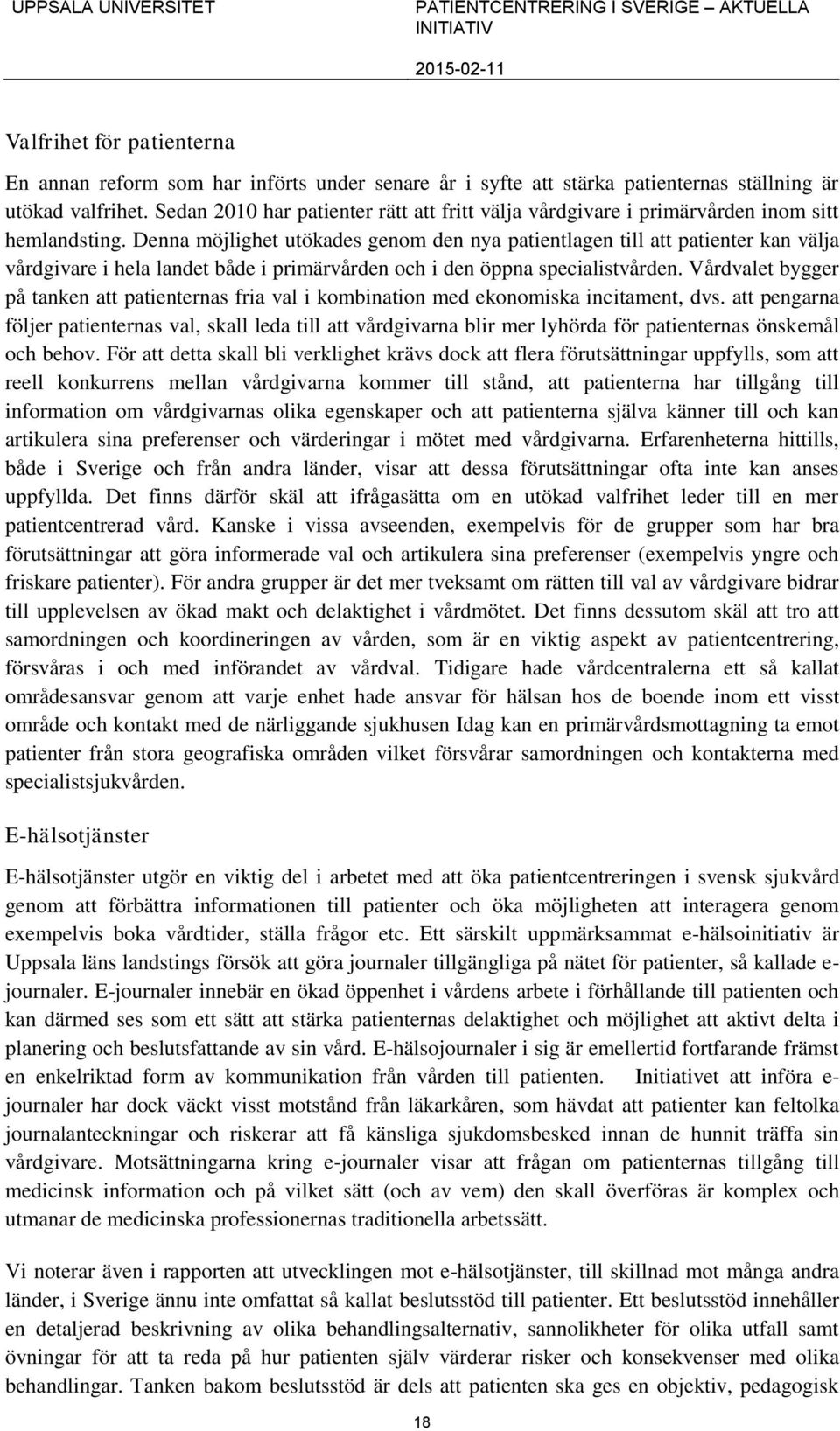 Denna möjlighet utökades genom den nya patientlagen till att patienter kan välja vårdgivare i hela landet både i primärvården och i den öppna specialistvården.