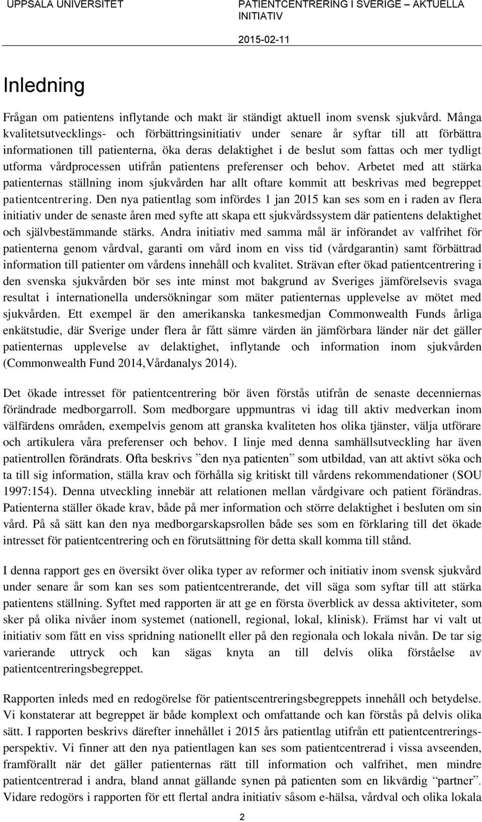 vårdprocessen utifrån patientens preferenser och behov. Arbetet med att stärka patienternas ställning inom sjukvården har allt oftare kommit att beskrivas med begreppet patientcentrering.