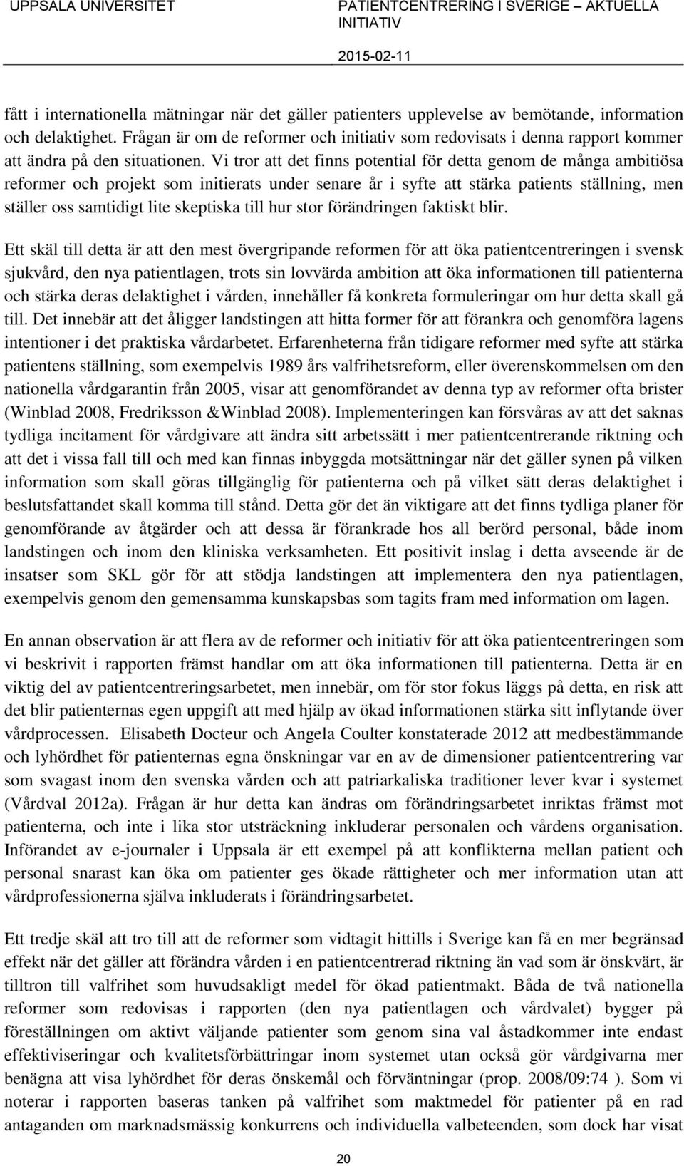 Vi tror att det finns potential för detta genom de många ambitiösa reformer och projekt som initierats under senare år i syfte att stärka patients ställning, men ställer oss samtidigt lite skeptiska