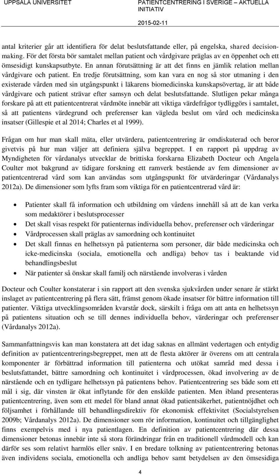 En annan förutsättning är att det finns en jämlik relation mellan vårdgivare och patient.