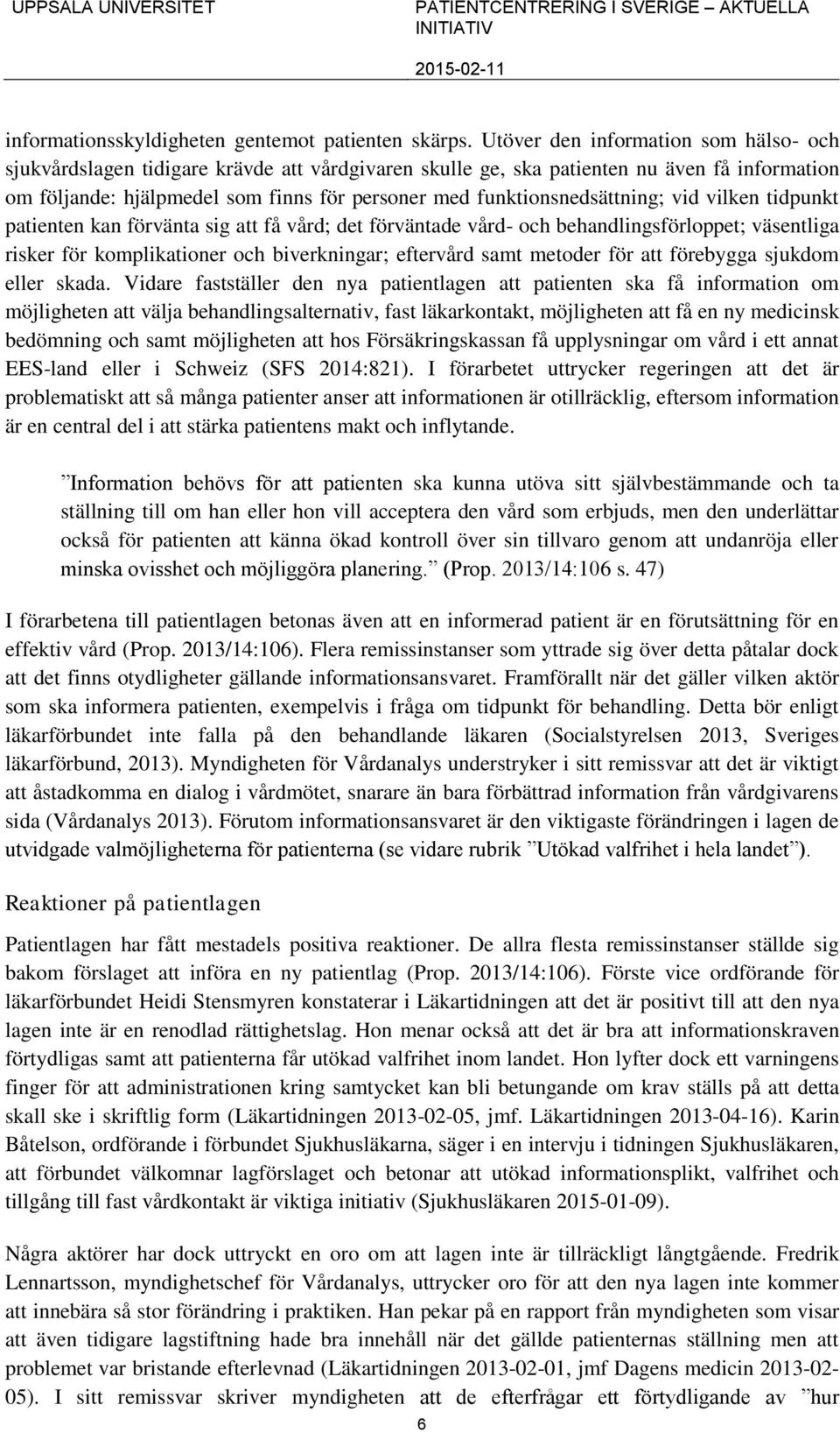 funktionsnedsättning; vid vilken tidpunkt patienten kan förvänta sig att få vård; det förväntade vård- och behandlingsförloppet; väsentliga risker för komplikationer och biverkningar; eftervård samt