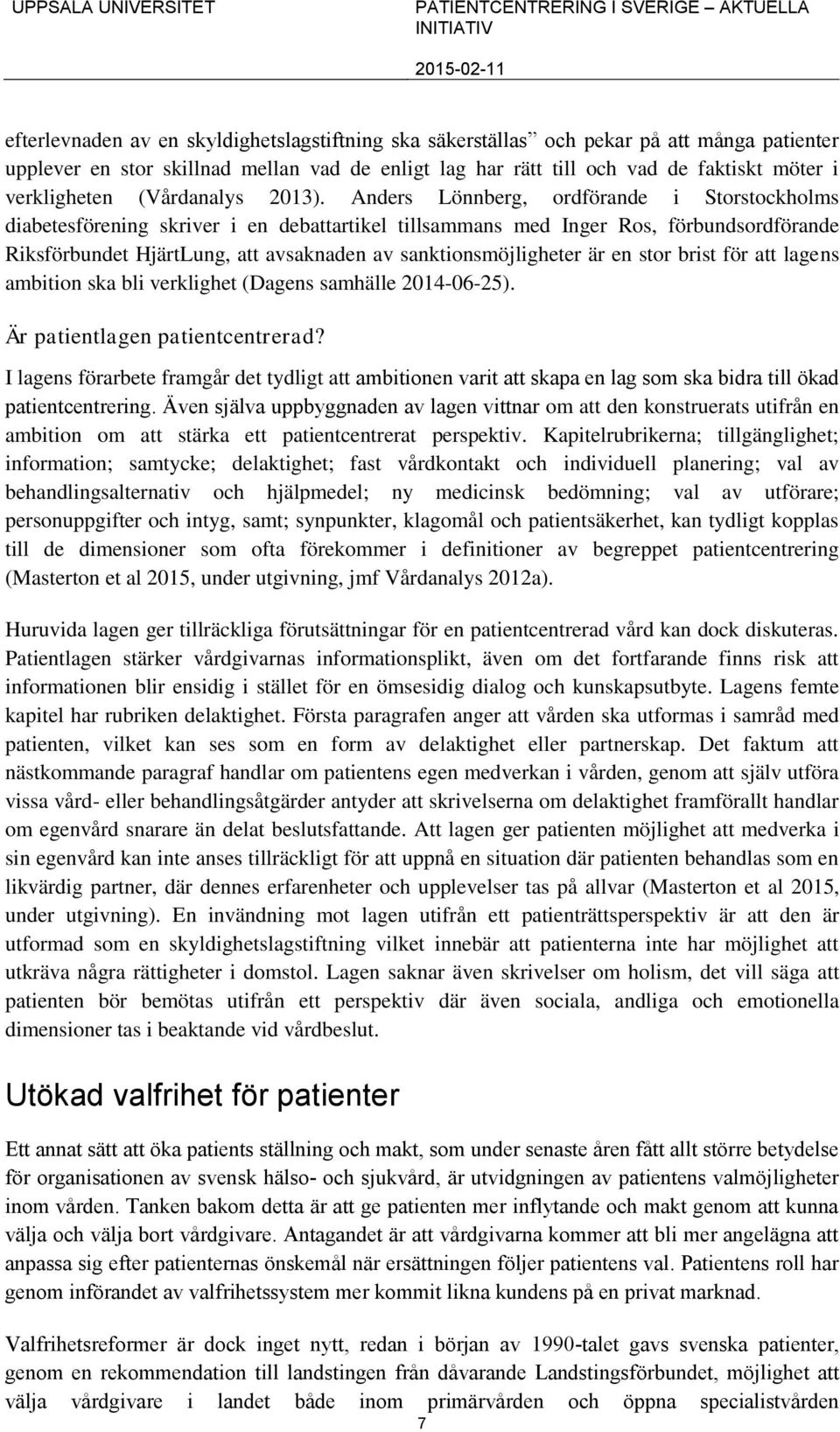 Anders Lönnberg, ordförande i Storstockholms diabetesförening skriver i en debattartikel tillsammans med Inger Ros, förbundsordförande Riksförbundet HjärtLung, att avsaknaden av sanktionsmöjligheter