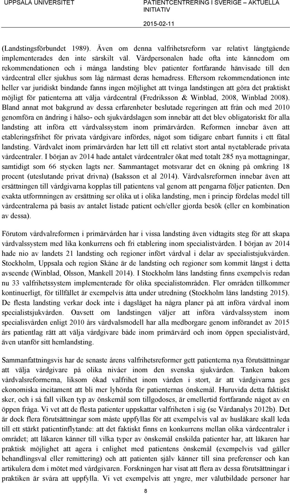 Eftersom rekommendationen inte heller var juridiskt bindande fanns ingen möjlighet att tvinga landstingen att göra det praktiskt möjligt för patienterna att välja vårdcentral (Fredriksson & Winblad,