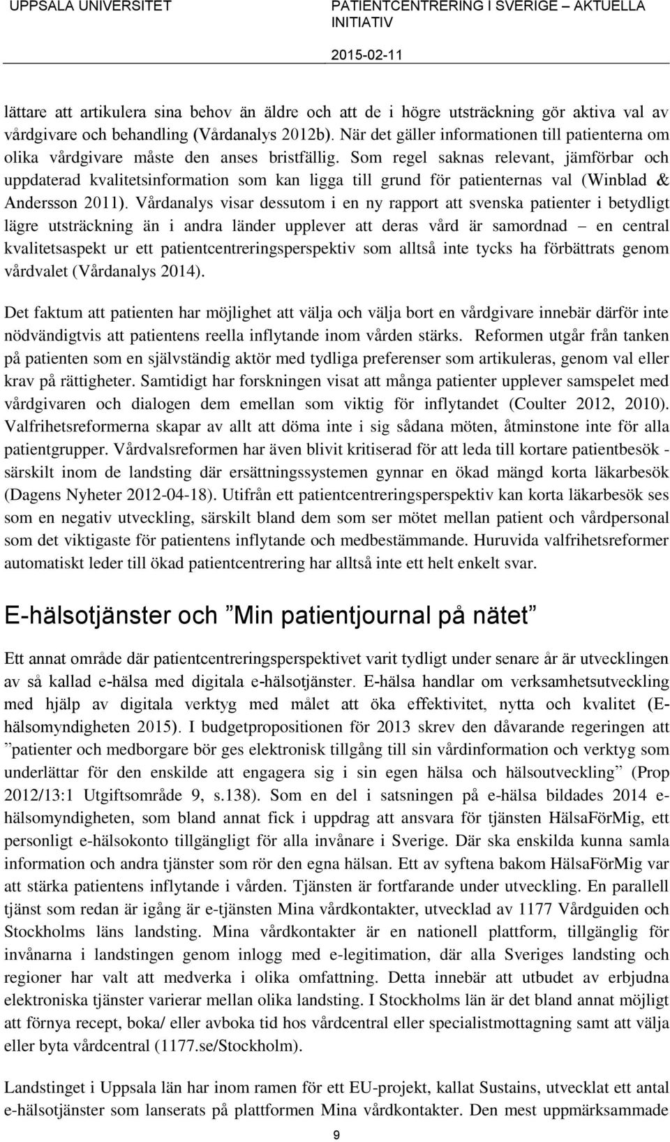 Som regel saknas relevant, jämförbar och uppdaterad kvalitetsinformation som kan ligga till grund för patienternas val (Winblad & Andersson 2011).