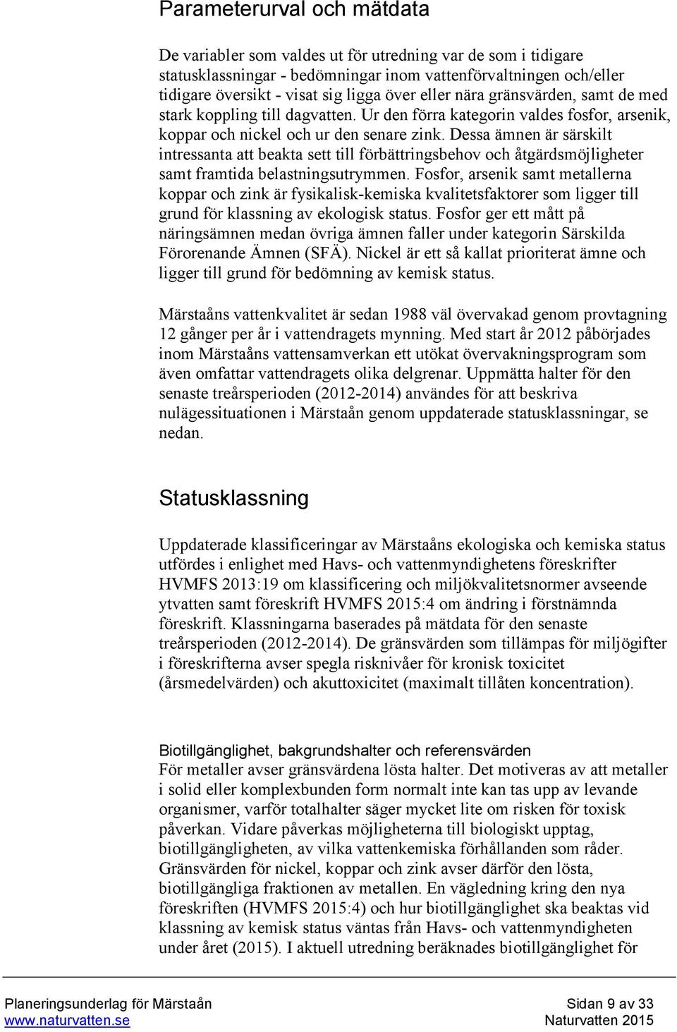 Dessa ämnen är särskilt intressanta att beakta sett till förbättringsbehov och åtgärdsmöjligheter samt framtida belastningsutrymmen.