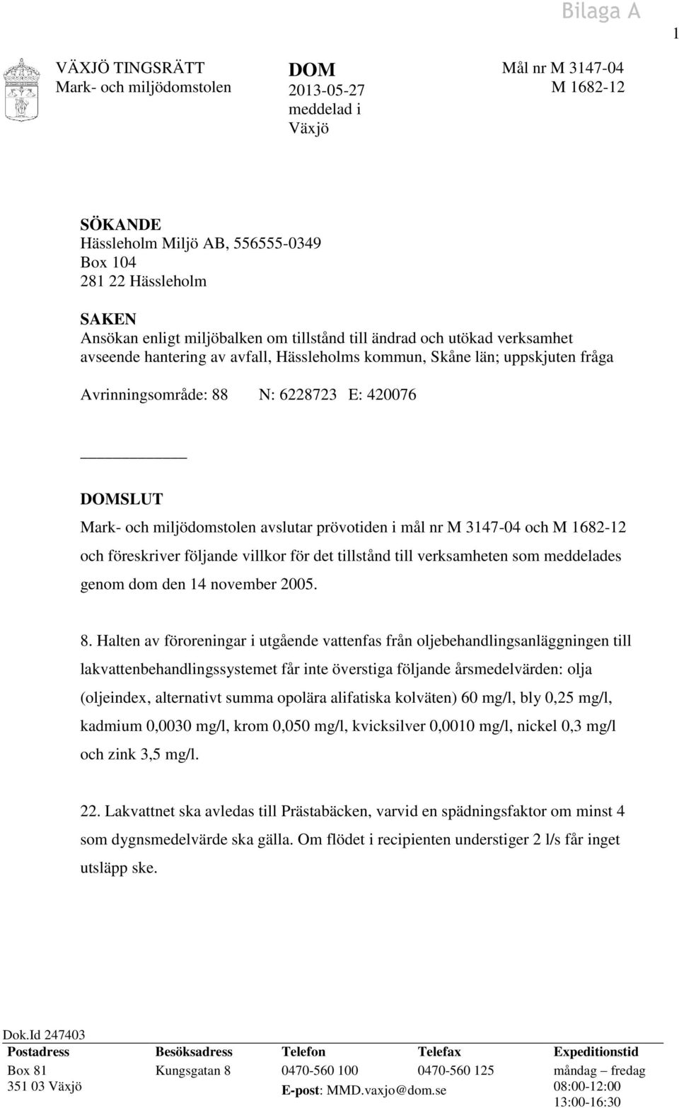 och föreskriver följande villkor för det tillstånd till verksamheten som meddelades genom dom den 14 november 2005. 8.