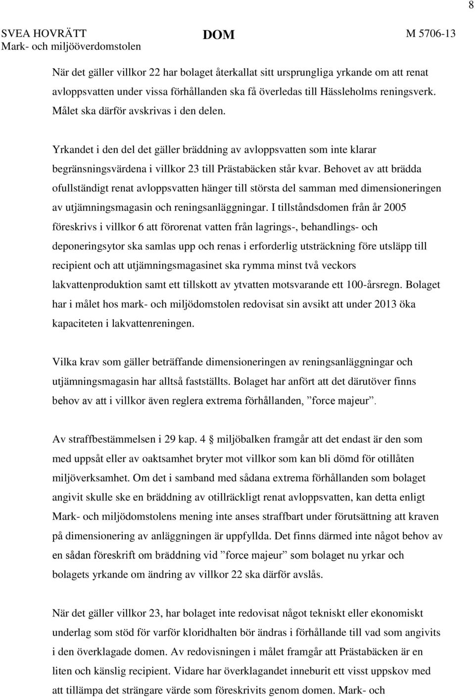 Yrkandet i den del det gäller bräddning av avloppsvatten som inte klarar begränsningsvärdena i villkor 23 till Prästabäcken står kvar.