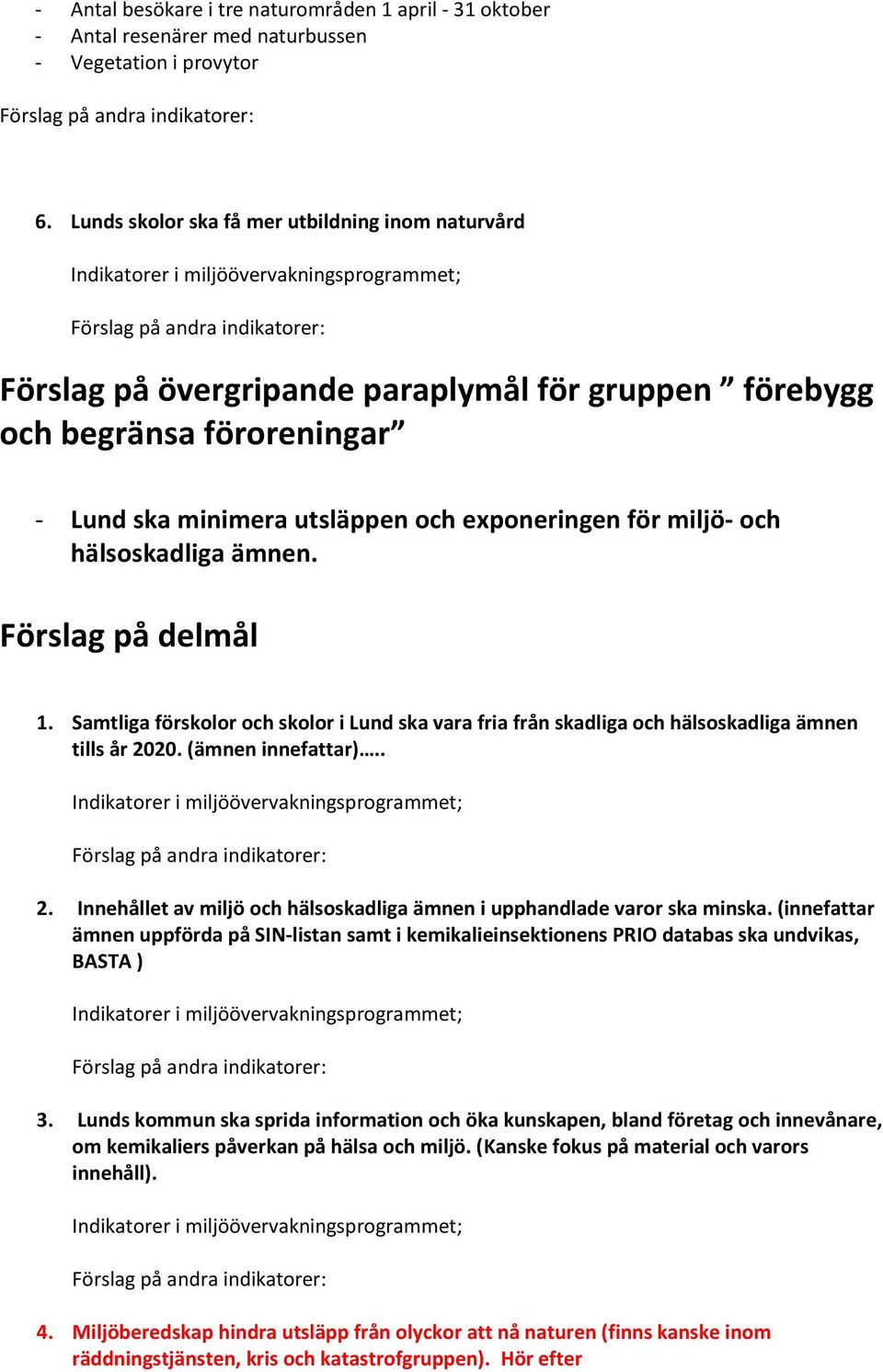 hälsoskadliga ämnen. Förslag på delmål 1. Samtliga förskolor och skolor i Lund ska vara fria från skadliga och hälsoskadliga ämnen tills år 20