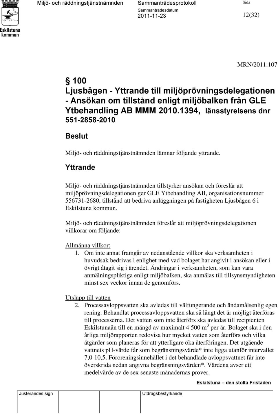 Yttrande Miljö- och räddningstjänstnämnden tillstyrker ansökan och föreslår att miljöprövningsdelegationen ger GLE Ytbehandling AB, organisationsnummer 556731-2680, tillstånd att bedriva anläggningen