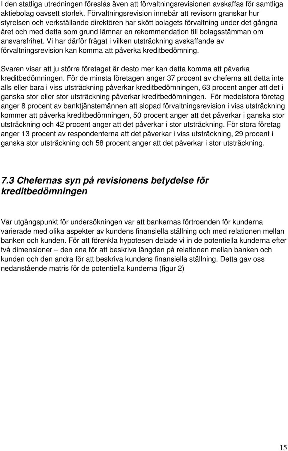 till bolagsstämman om ansvarsfrihet. Vi har därför frågat i vilken utsträckning avskaffande av förvaltningsrevision kan komma att påverka kreditbedömning.