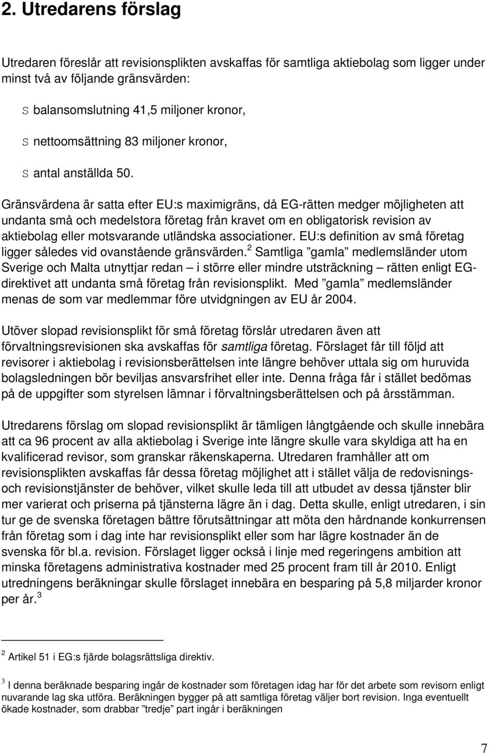 Gränsvärdena är satta efter EU:s maximigräns, då EG-rätten medger möjligheten att undanta små och medelstora företag från kravet om en obligatorisk revision av aktiebolag eller motsvarande utländska