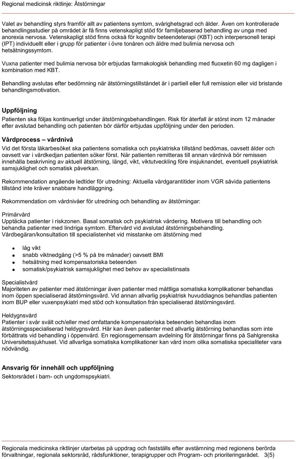 Vetenskapligt stöd finns också för kognitiv beteendeterapi (KBT) och interpersonell terapi (IPT) individuellt eller i grupp för patienter i övre tonåren och äldre med bulimia nervosa och