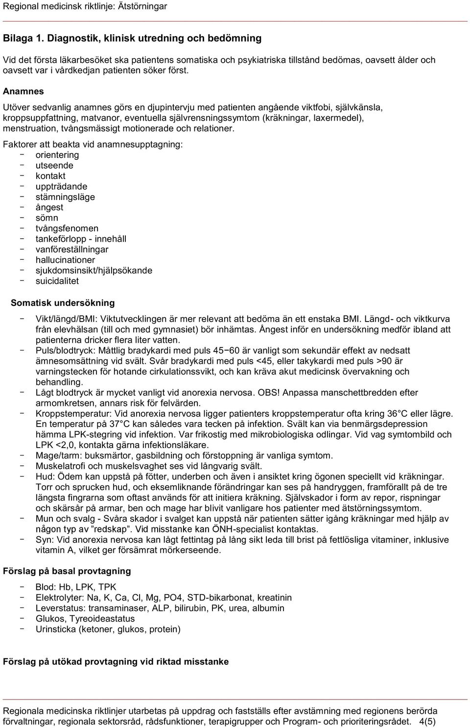 Anamnes Utöver sedvanlig anamnes görs en djupintervju med patienten angående viktfobi, självkänsla, kroppsuppfattning, matvanor, eventuella självrensningssymtom (kräkningar, laxermedel),