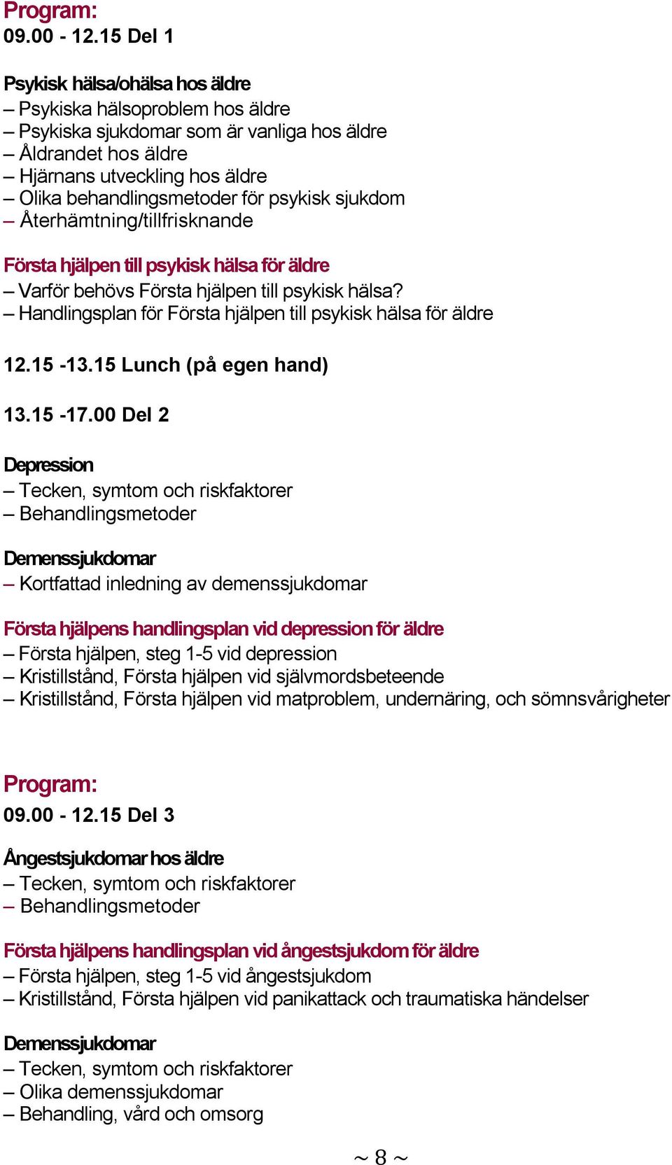 psykisk sjukdom Återhämtning/tillfrisknande Första hjälpen till psykisk hälsa för äldre Varför behövs Första hjälpen till psykisk hälsa?