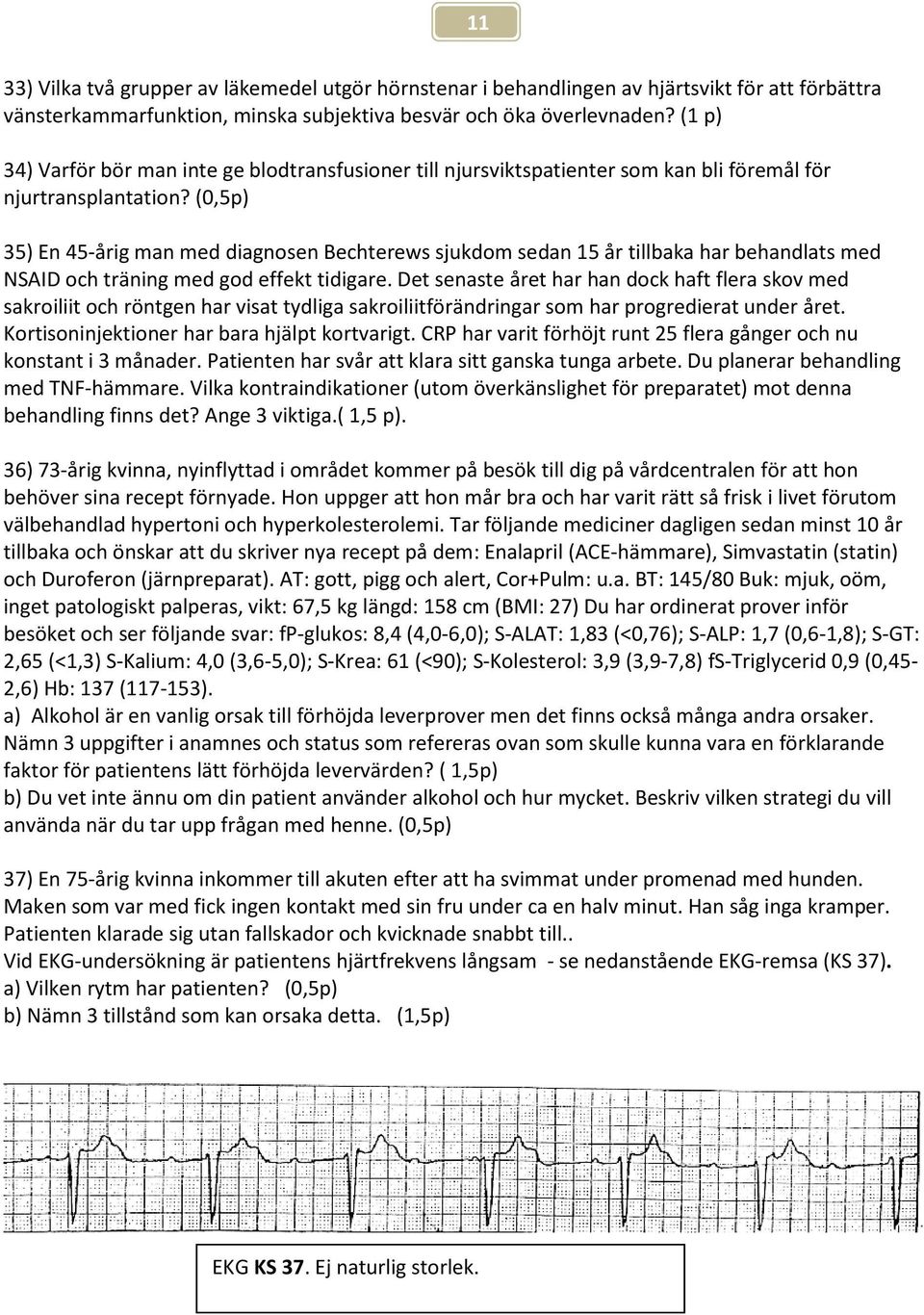 (0,5p) 35) En 45-årig man med diagnosen Bechterews sjukdom sedan 15 år tillbaka har behandlats med NSAID och träning med god effekt tidigare.