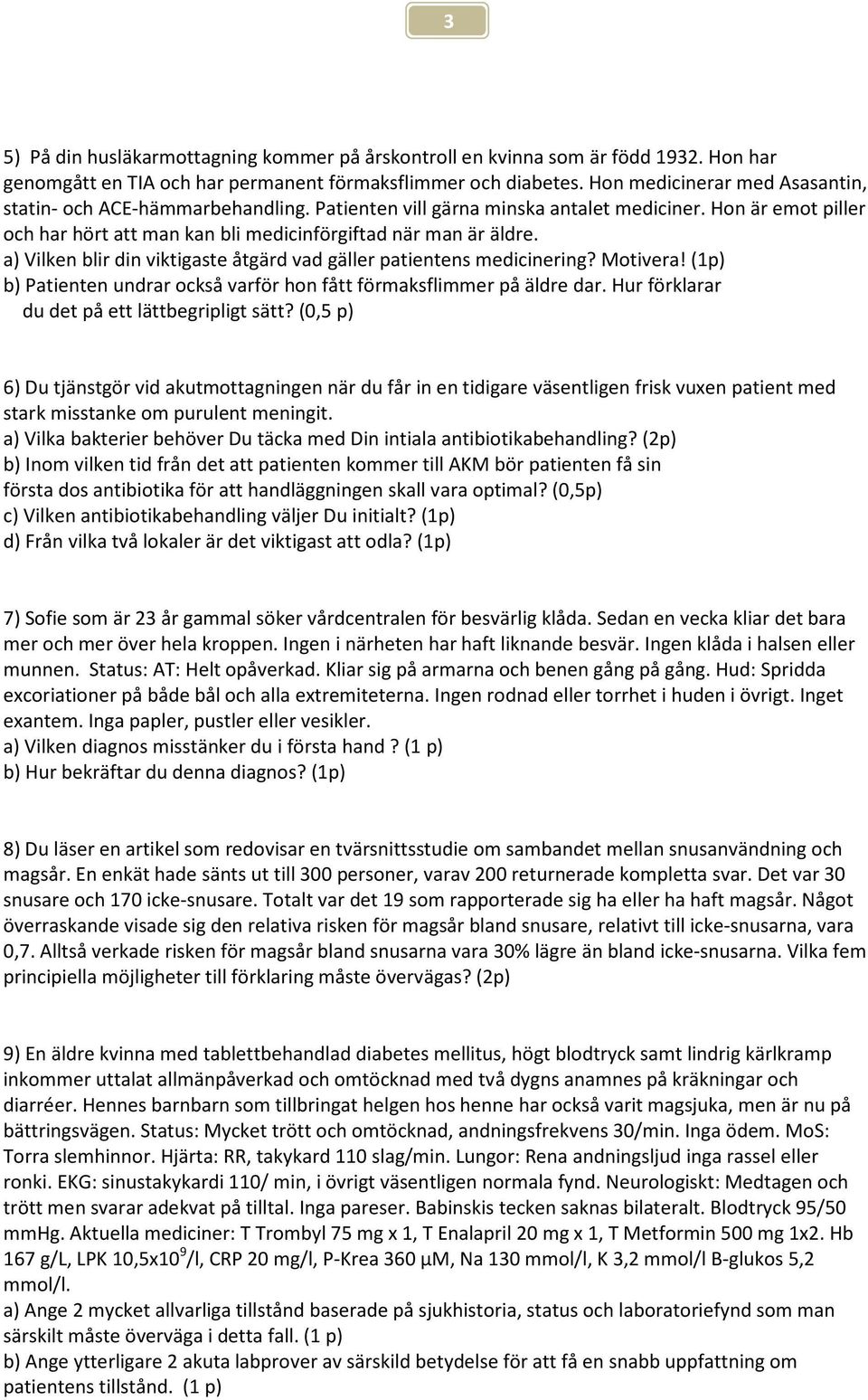 a) Vilken blir din viktigaste åtgärd vad gäller patientens medicinering? Motivera! (1p) b) Patienten undrar också varför hon fått förmaksflimmer på äldre dar.