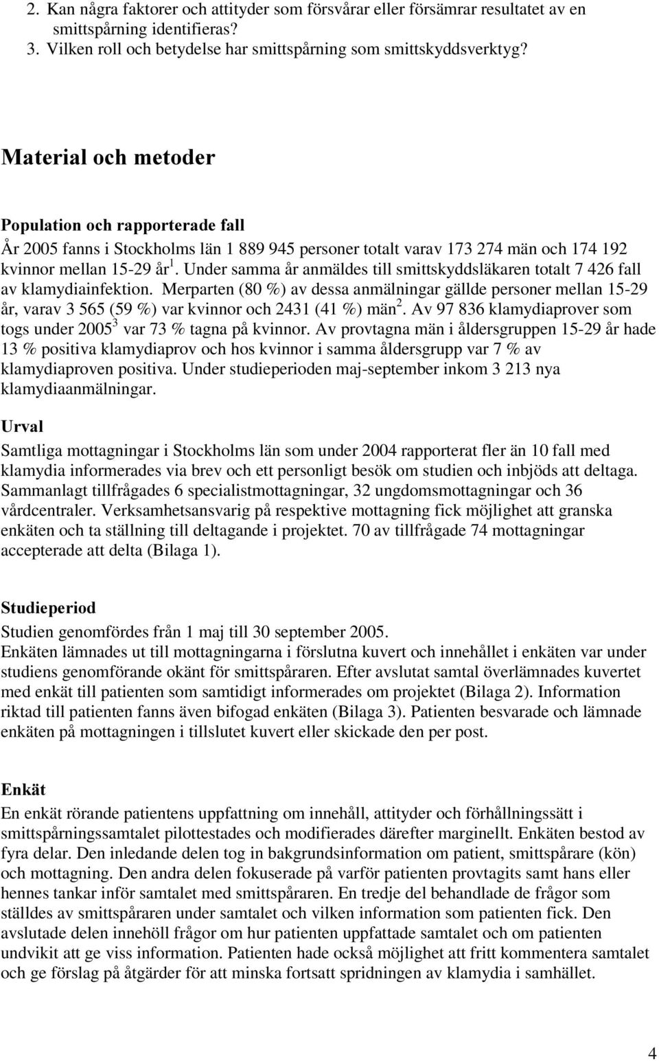 Under samma år anmäldes till smittskyddsläkaren totalt 7 426 fall av klamydiainfektion.