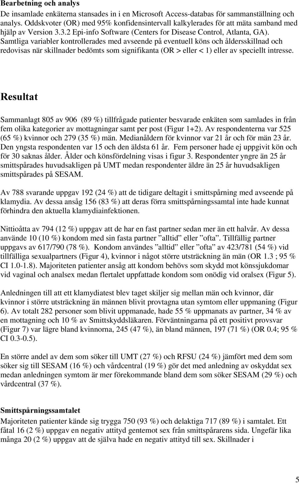 Samtliga variabler kontrollerades med avseende på eventuell köns och åldersskillnad och redovisas när skillnader bedömts som signifikanta (OR > eller < 1) eller av speciellt intresse.