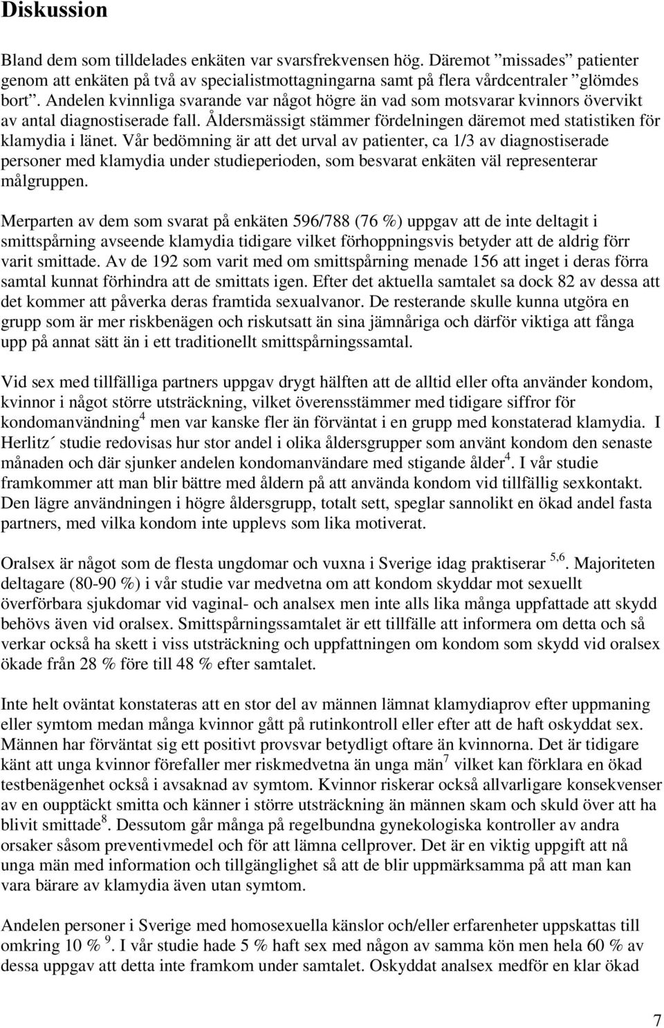 Vår bedömning är att det urval av patienter, ca 1/3 av diagnostiserade personer med klamydia under studieperioden, som besvarat enkäten väl representerar målgruppen.