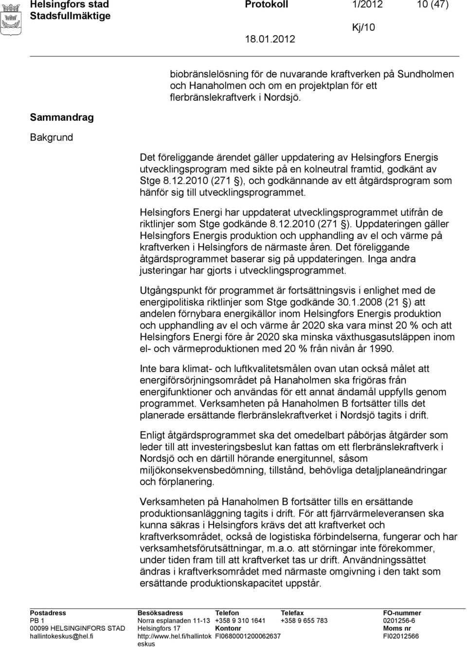 2010 (271 ), och godkännande av ett åtgärdsprogram som hänför sig till utvecklingsprogrammet. Helsingfors Energi har uppdaterat utvecklingsprogrammet utifrån de riktlinjer som Stge godkände 8.12.